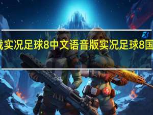 在哪下载实况足球8中文语音版 实况足球8国际中文解说版