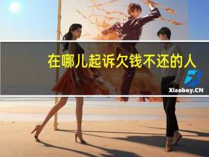 在哪儿起诉欠钱不还的人