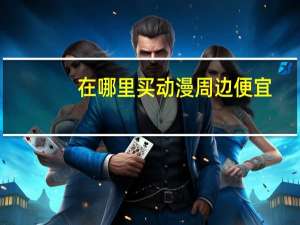 在哪里买动漫周边便宜