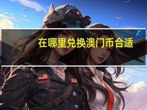 在哪里兑换澳门币合适