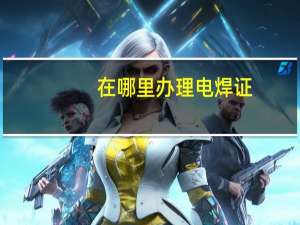 在哪里办理电焊证