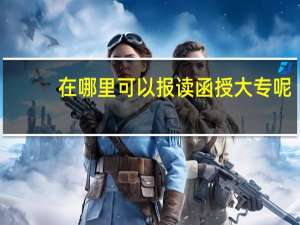 在哪里可以报读函授大专呢