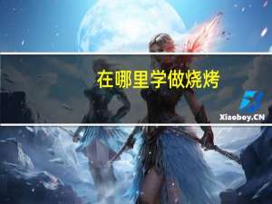 在哪里学做烧烤