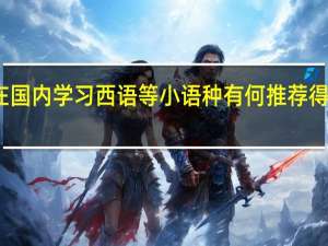 在国内学习西语等小语种有何推荐得到院校