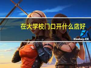 在大学校门口开什么店好