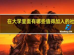 在大学里面有哪些值得加入的社团