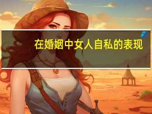 在婚姻中女人自私的表现