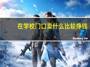 在学校门口卖什么比较挣钱