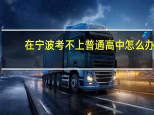 在宁波考不上普通高中怎么办