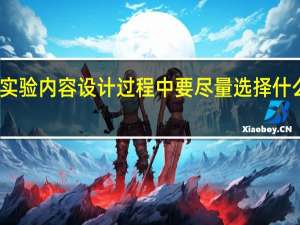 在实验内容设计过程中要尽量选择什么做实验