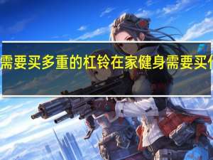 在家健身需要买多重的杠铃 在家健身需要买什么重量的杠铃
