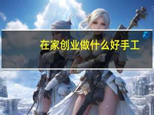在家创业做什么好手工