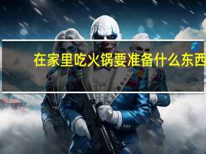 在家里吃火锅要准备什么东西