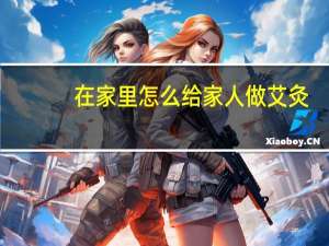 在家里怎么给家人做艾灸