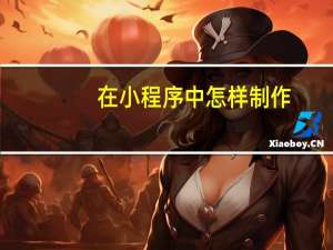 在小程序中怎样制作