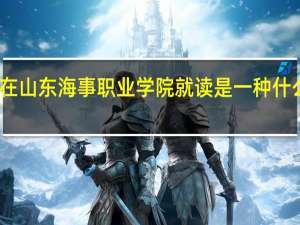 在山东海事职业学院就读是一种什么体验