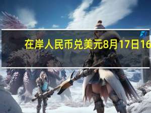 在岸人民币兑美元8月17日16:30收盘报7.3103