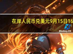 在岸人民币兑美元9月15日16:30收盘报7.2691较上一交易日上涨10点