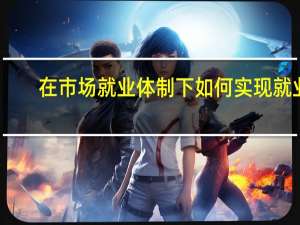 在市场就业体制下如何实现就业