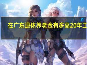 在广东退休养老金有多高　20年工龄，猜猜她领了多少养老金
