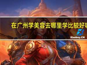 在广州学美容去哪里学比较好呢