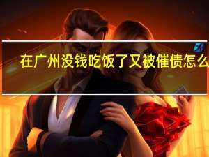 在广州没钱吃饭了又被催债怎么办