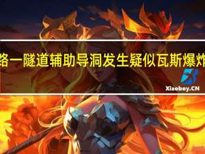 在建叙毕铁路一隧道辅助导洞发生疑似瓦斯爆炸事故已致5人遇难