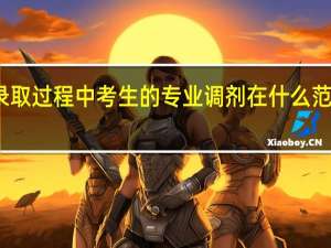 在录取过程中考生的专业调剂在什么范围内进行