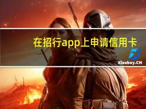 在招行app上申请信用卡（用招商银行APP怎么申办信用卡）