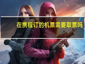 在携程订的机票需要取票吗