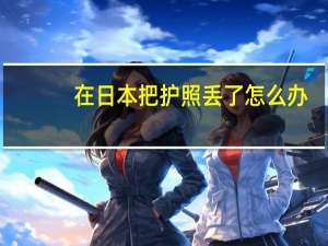 在日本把护照丢了怎么办