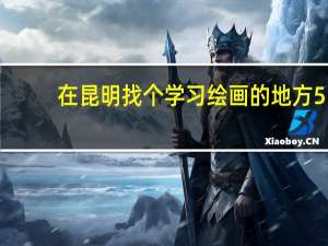 在昆明找个学习绘画的地方5