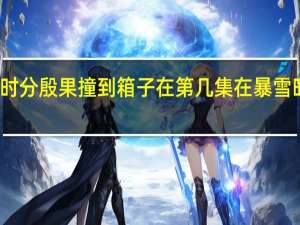 在暴雪时分殷果撞到箱子在第几集 在暴雪时分殷果怀孕