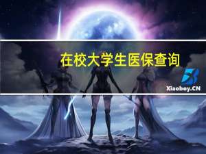 在校大学生医保查询（在校大学生医保怎么交）