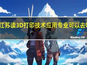 在江苏读3D打印技术应用专业可以去哪些学校