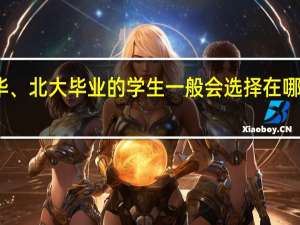 在清华、北大毕业的学生一般会选择在哪些地方就业
