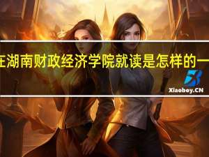在湖南财政经济学院就读是怎样的一番体验