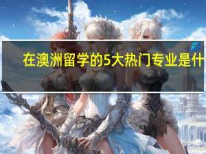 在澳洲留学的5大热门专业是什么