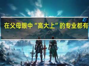 在父母眼中“高大上”的专业都有什么