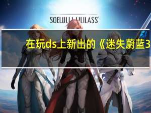 在玩ds上新出的《迷失蔚蓝3：小岛的大秘密》，怎么总是渴死啊