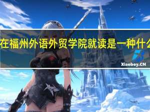 在福州外语外贸学院就读是一种什么体验