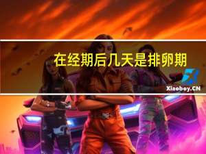 在经期后几天是排卵期（经期后几天是排卵期）