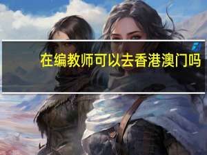 在编教师可以去香港澳门吗