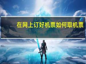 在网上订好机票如何取机票