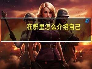 在群里怎么介绍自己