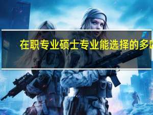 在职专业硕士专业能选择的多吗