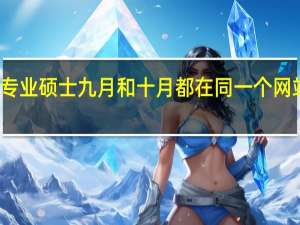 在职专业硕士九月和十月都在同一个网站上报名吗