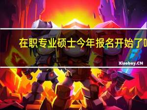 在职专业硕士今年报名开始了吗