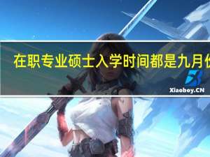 在职专业硕士入学时间都是九月份吗