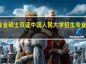 在职专业硕士双证中国人民大学招生专业和招生人数